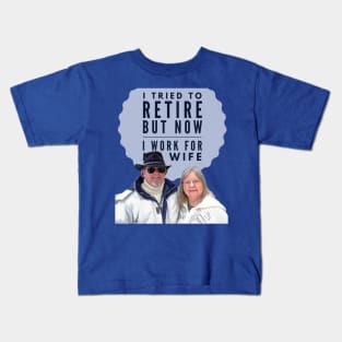 I tried to retire, but now I work for my Wife Kids T-Shirt